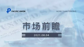 PACIFIC UNION：市场前瞻 2021.08.04