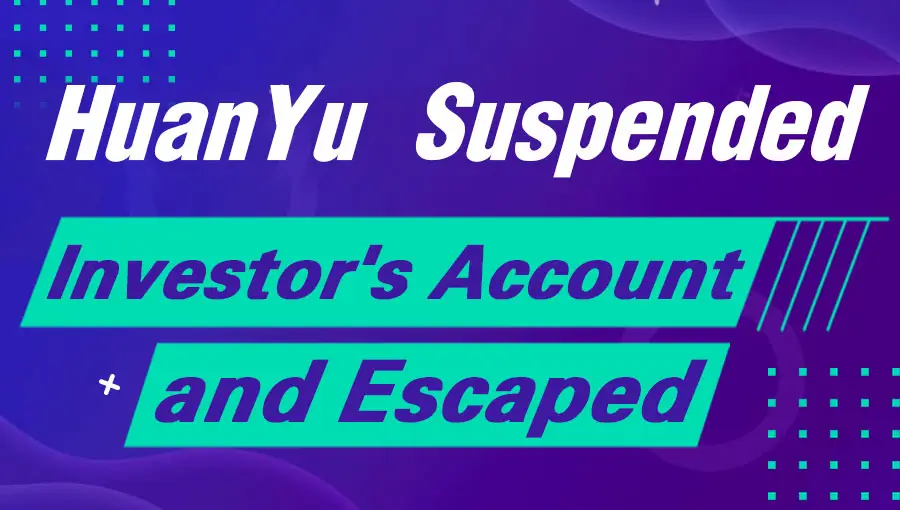HuanYu Suspended Investor’s Account and Escaped