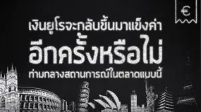 ค่าเงินยูโรจะกลับขึ้นมาแข็งค่าอีกครั้งหรือไม่ ท่ามกลางสถานการณ์ในตลาดแบบนี้
