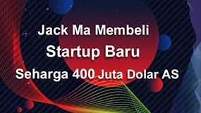 Jack Ma Membeli Startup Baru Seharga 400 Juta Dolar AS? 