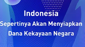 Indonesia Sepertinya Akan Menyiapkan Dana Kekayaan Negara