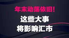 年末动荡依旧！这些大事将影响汇市