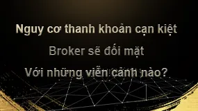 Nguy cơ thanh khoản cạn kiệt: Broker sẽ đối mặt Với những viễn cảnh nào?