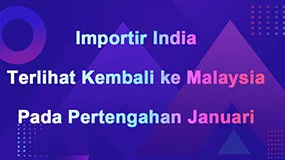 Importir India Terlihat Kembali ke Malaysia Pada Pertengahan Januari