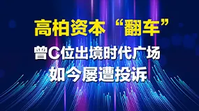 高柏资本“翻车”：曾C位出境时代广场，如今屡遭投诉