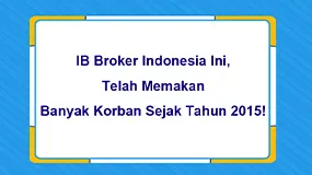 IB Broker Indonesia Ini, Telah Memakan Banyak Korban Sejak Tahun 2015!      