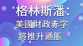 格林斯潘：美國財政赤字將推升通脹