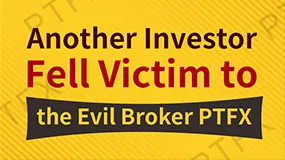 Another Investor Fell Victim to the Evil Broker PTFX