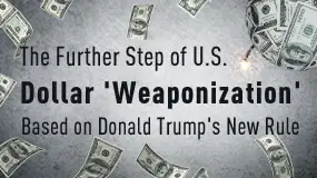 The Further Step of U.S. Dollar's 'Weaponization', Based on Donald Trump's New Rule