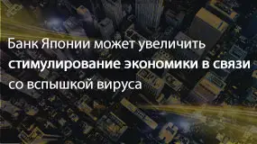 Банк Японии может увеличить стимулирование экономики в связи со вспышкой вируса