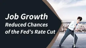 Job Growth Reduced Chances of the Fed’s Rate Cut