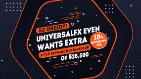 So greedy! UniversalFX even wants extra 10% withdrawal fee after defrauding investor of $28,500
