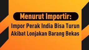 Menurut Importir: Impor Perak India Bisa Turun Akibat Lonjakan Barang Bekas