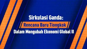 Sirkulasi Ganda: Dampak Global Rencana Baru Tiongkok Dalam Mengubah Ekonomi II