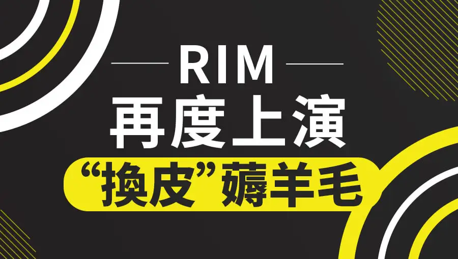 【曝光】RIM再度上演“換皮”薅羊毛