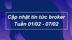 CẬP NHẬT TIN TỨC BROKER: TUẦN 01/02 – 07/02