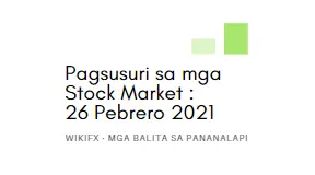 Pagsusuri sa mga Stock Market : 26 Pebrero 2021