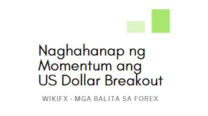 Naghahanap ng Momentum ang US Dollar Breakout