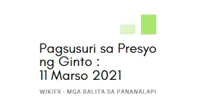 Pagsusuri sa Presyo ng Ginto : 11 Marso 2021
