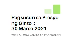 Pagsusuri sa Presyo ng Ginto : 30 Marso 2021