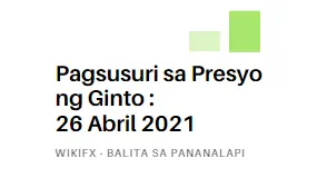 Pagsusuri sa Presyo ng Ginto : 26 Abril 2021