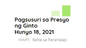Pagsusuri sa Presyo ng Ginto : Hunyo 18, 2021