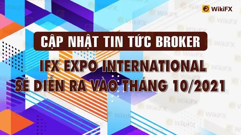 CẬP NHẬT TIN TỨC BROKER: IFX Expo International sẽ diễn ra vào tháng 10 năm 2021 