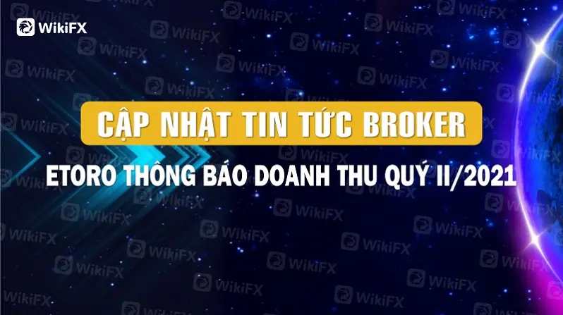 CẬP NHẬT TIN TỨC BROKER: eToro thông báo doanh thu quý II năm 2021