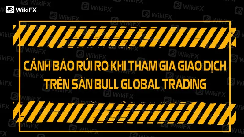CẢNH BÁO RỦI RO KHI THAM GIA GIAO DỊCH TRÊN SÀN BULL GLOBAL TRADING 