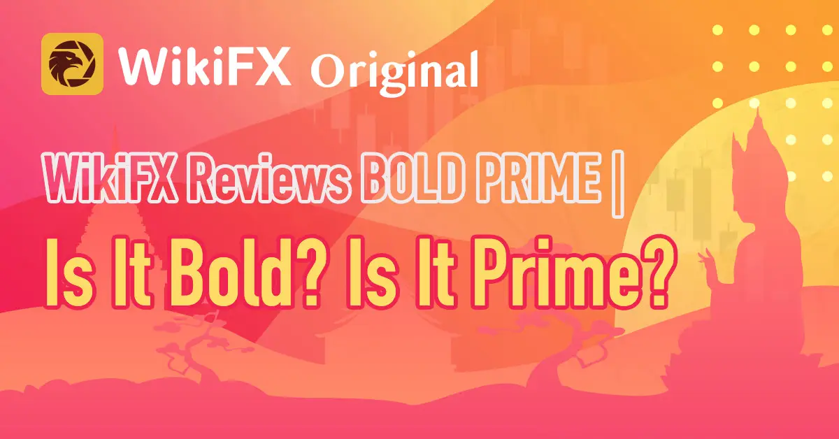 WikiFX Reviews BOLD PRIME | Is It Bold? Is It Prime?