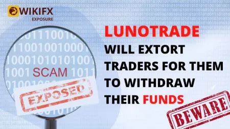 WikiFX Exposure: LUNOTRADE will extort traders for them to withdraw their funds. Beware!