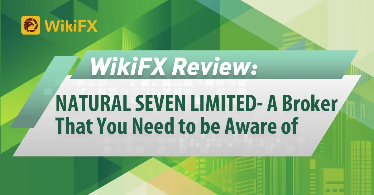 WikiFX Review: NATURAL SEVEN LIMITED- A Broker That You Need to be Aware of