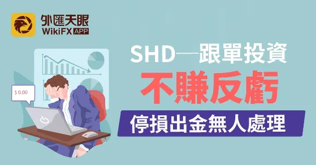 SHD──跟單投資不賺反虧，停損出金無人處理