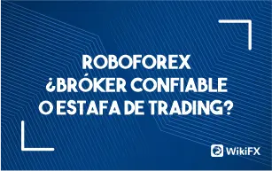 RoboForex ¿Bróker confiable o estafa de trading?