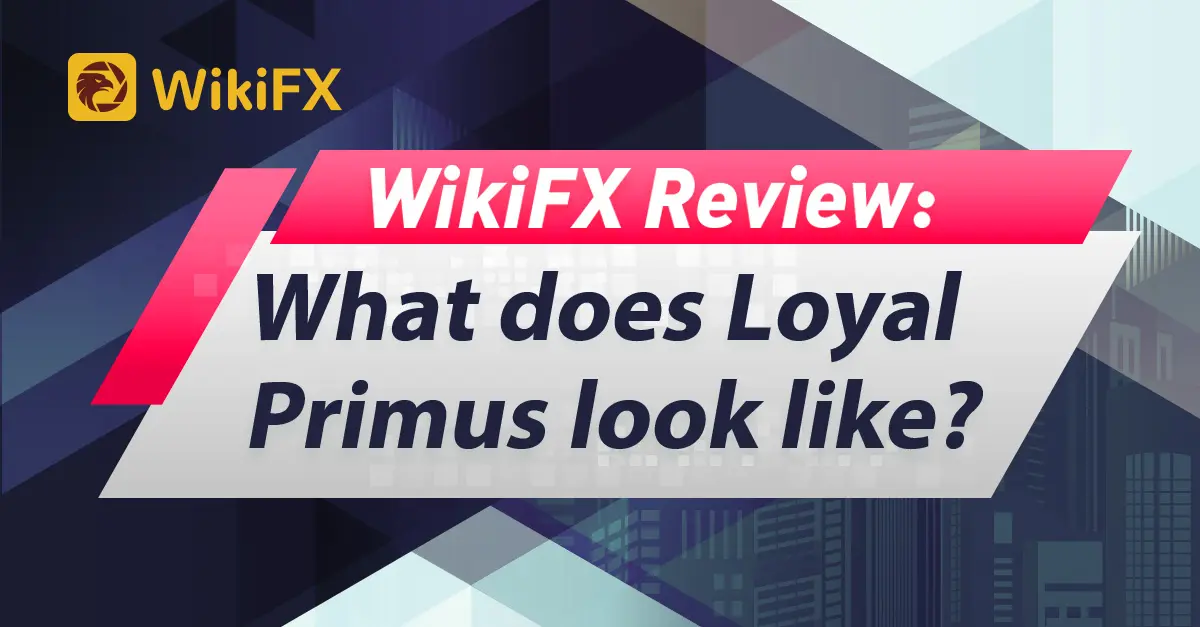 WikiFX Review: What does Loyal Primus look like? 