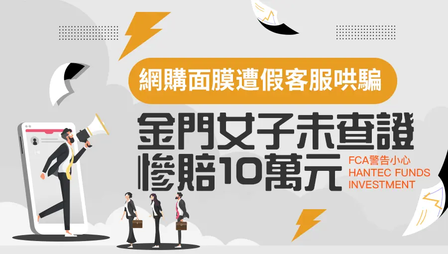 網購面膜遭假客服哄騙，金門女子未查證慘賠10萬元；FCA警告小心HANTEC FUNDS INVESTMENT