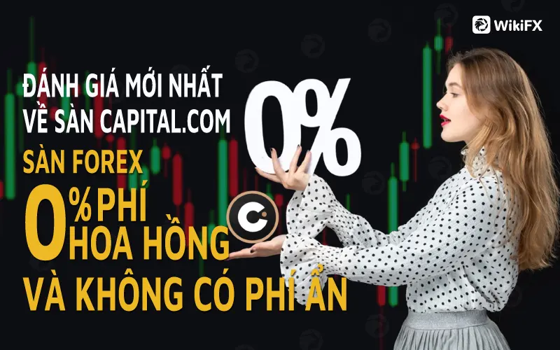ĐÁNH GIÁ MỚI NHẤT VỀ SÀN CAPITAL.COM - SÀN FOREX 0% PHÍ HÓA HỒNG VÀ KHÔNG CÓ PHÍ ẨN