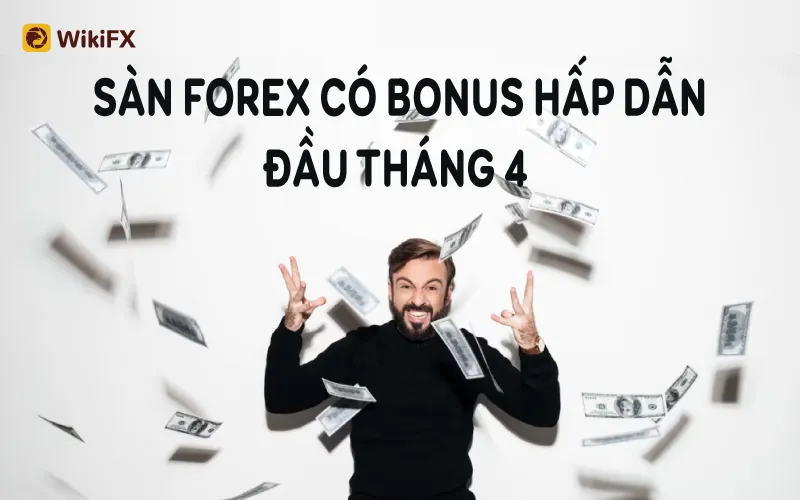 ĐẦU THÁNG 4, NHỮNG SÀN FOREX NÀO CÓ BONUS HẤP DẪN