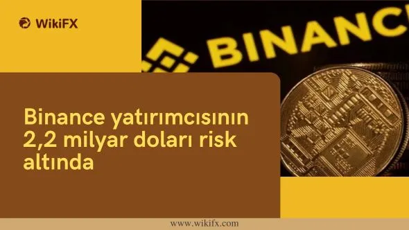 Binance yatırımcısının 2,2 milyar doları risk altında.jpg Binance yatırımcısının 2,2 milyar doları risk altında.jpg