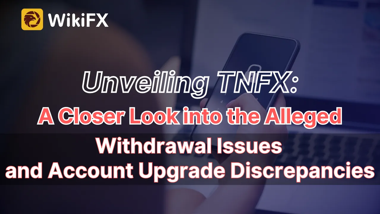 Unveiling TNFX A Closer Look into the Alleged Withdrawal Issues and Account Upgrade Discrepancies.png Unveiling TNFX A Closer Look into the Alleged Withdrawal Issues and Account Upgrade Discrepancies.png
