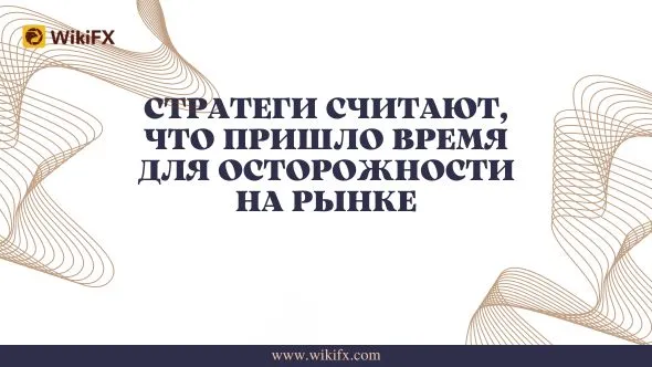 Стратеги считают, что пришло время для осторожности на рынке.jpg Стратеги считают, что пришло время для осторожности на рынке.jpg