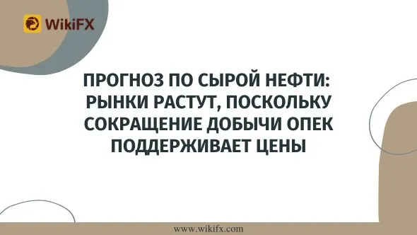 Прогноз по сырой нефти Рынки растут, поскольку сокращение добычи ОПЕК поддерживает цены.jpg Прогноз по сырой нефти Рынки растут, поскольку сокращение добычи ОПЕК поддерживает цены.jpg
