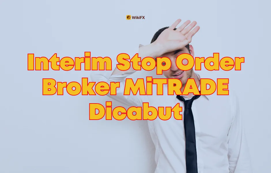 interim-stop-order-mitrade-dicabut.png interim-stop-order-mitrade-dicabut.png