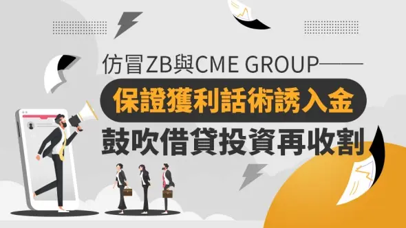 仿冒ZB與假冒CME GROUP──保證獲利話術誘入金，鼓吹借貸投資再收割