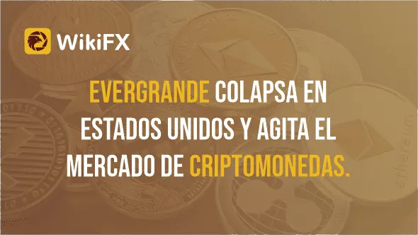 Evergrande colapsa en Estados Unidos y agita el mercado de criptomonedas.