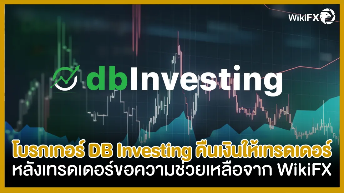 โบรกเกอร์-DB-Investing-คืนเงินทุนให้เทรดเดอร์-หลังเทรดเดอร์ขอความช่วยเหลือจาก-WikiFX.jpg โบรกเกอร์-DB-Investing-คืนเงินทุนให้เทรดเดอร์-หลังเทรดเดอร์ขอความช่วยเหลือจาก-WikiFX.jpg