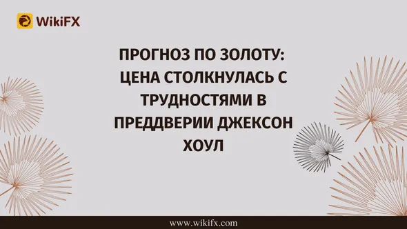 Прогноз по золоту Цена столкнулась с трудностями в преддверии Джексон Хоул.png Прогноз по золоту Цена столкнулась с трудностями в преддверии Джексон Хоул.png