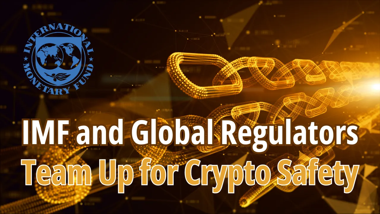 IMF and Global Regulators Team Up for Crypto Safety.png IMF and Global Regulators Team Up for Crypto Safety.png