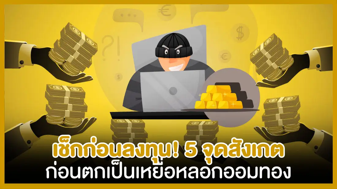 เช็กก่อนลงทุน! 5 จุดสังเกต ก่อนตกเป็นเหยื่อหลอกออมทอง