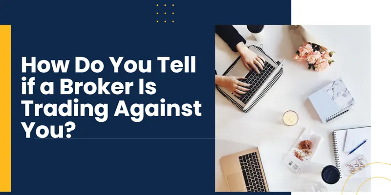 How Do You Tell if a Broker Is Trading Against You?